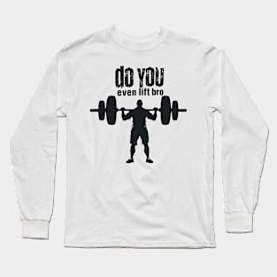 do you even lift bro Long Sleeve T-Shirt